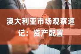 澳大利亚市场观察速记：资产配置