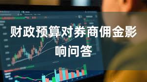 财政预算对券商佣金影响问答