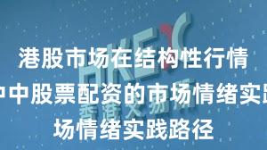 港股市场在结构性行情阶段中中股票配资的市场情绪实践路径