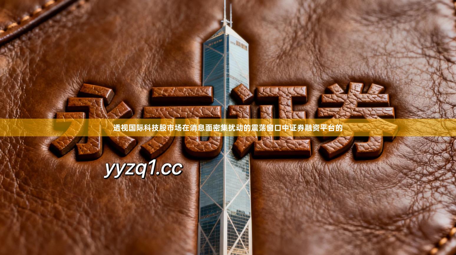 透视国际科技股市场在消息面密集扰动的震荡窗口中证券融资平台的