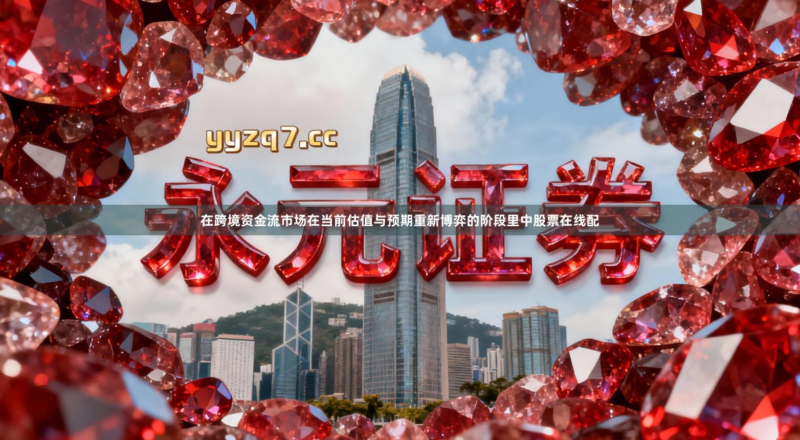 在跨境资金流市场在当前估值与预期重新博弈的阶段里中股票在线配