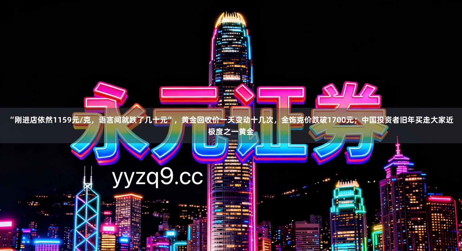 “刚进店依然1159元/克，语言间就跌了几十元”，黄金回收价一天变动十几次，金饰克价跌破1700元；中国投资者旧年买走大家近极度之一黄金