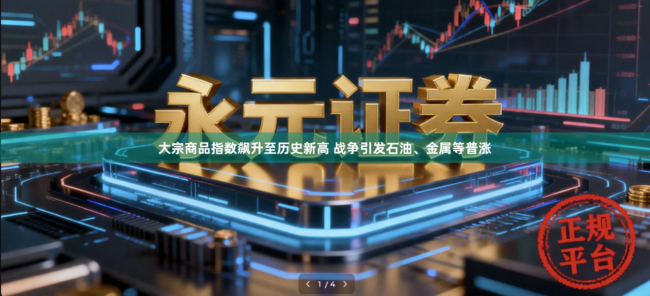大宗商品指数飙升至历史新高 战争引发石油、金属等普涨