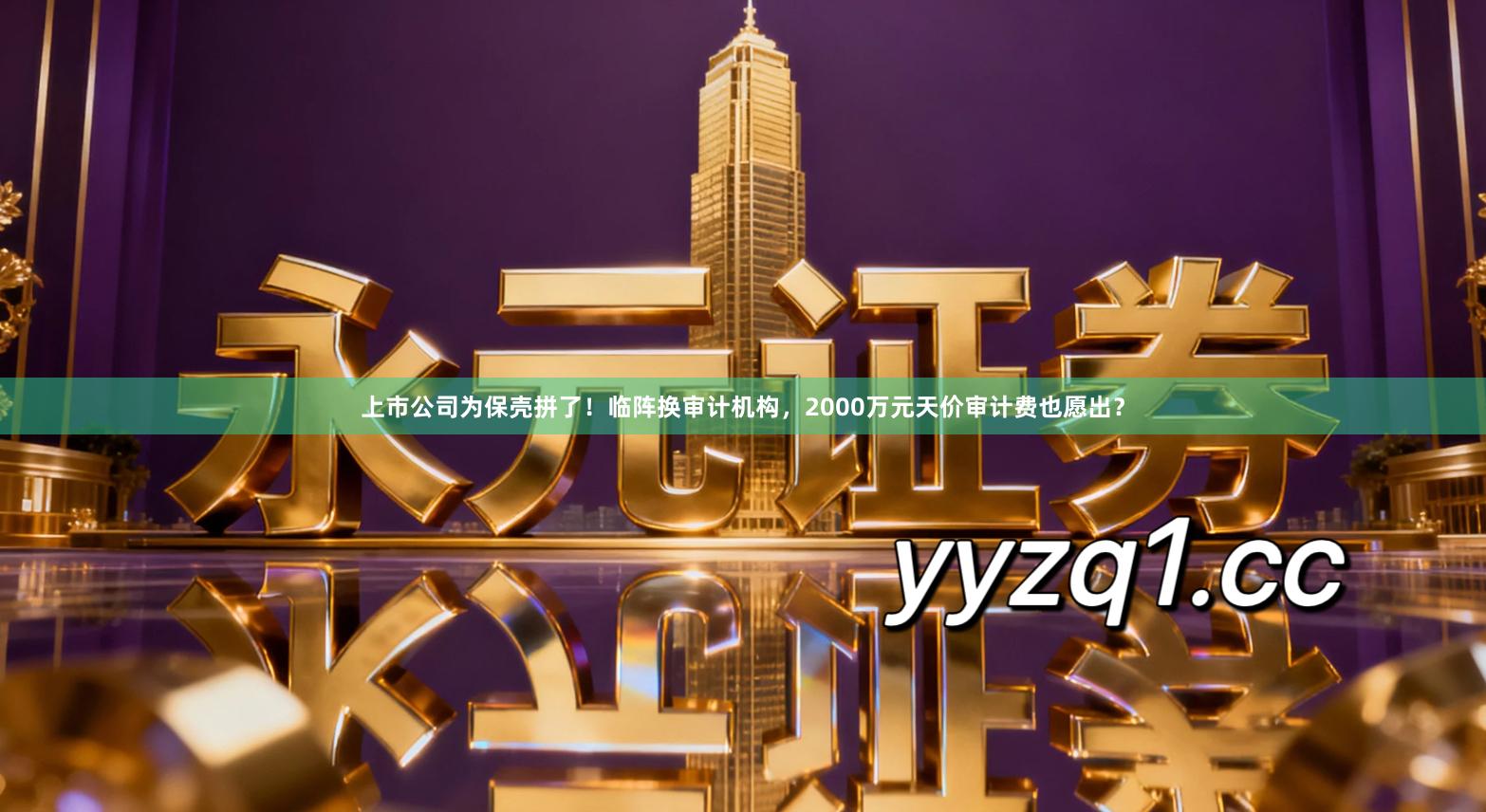 上市公司为保壳拼了！临阵换审计机构，2000万元天价审计费也愿出？